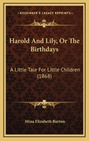 Harold And Lily, Or The Birthdays: A Little Tale For Little Children 1120198860 Book Cover