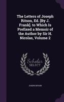 The Letters of Joseph Ritson, Ed. [By J. Frank]. to Which Is Prefixed a Memoir of the Author by Sir H. Nicolas, Volume 2 114657584X Book Cover