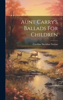 Aunt Carry's Ballads For Children 1241090769 Book Cover