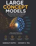 Large Concept Models: The Architecture of Meaning: How AI Systems Are Learning to Think in Ideas, Not Words (The AI Masterclass Series) B0H3HDVWD1 Book Cover