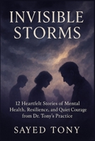Invisible Storms: 12 Heartfelt Stories of Mental Health, Resilience, and Quiet Courage from Dr. Tony’s Practice B0FV8ZCWKH Book Cover