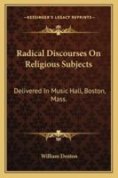 Radical Discourses on Religious Subjects [microform]: Delivered in Music Hall, Boston, Mass. 1013320565 Book Cover