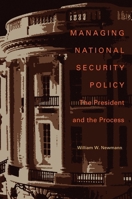 Managing National Security Policy: The President and the Process 0822942097 Book Cover