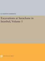 Excavations at Sarachane in Istanbul: The Excavations, Structures, Architectural Decoration, Small Finds, Coins, Bones, and Molluscs 0691610541 Book Cover