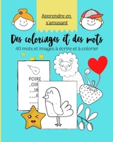 Des coloriages et des mots - 40 mots et images à écrire et à colorier: Apprendre en s'amusant - Livre d'activités pour enfants B0863S7LGG Book Cover