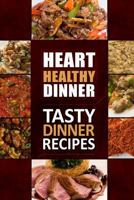 Heart Healthy Dinner Tasty Dinner Recipes: The Modern Sugar-Free Cookbook to Fight Heart Disease 1502407027 Book Cover
