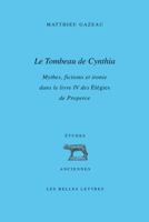 Le Tombeau de Cynthia: Mythes, Fictions Et Ironie Dans Le Livre IV Des Elegies de Properce 2251447423 Book Cover