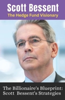 Scott Bessent: The Hedge Fund Visionary B0DPS61MYM Book Cover