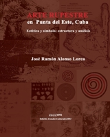 Arte Rupestre en Punta del Este, Cuba: Estética y símbolo; estructura y análisis (Museo Antropológico Montané - Tetralogía Homenaje) 1796407933 Book Cover