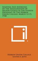 Symposia and Addresses of the Inauguration of Nelson Glueck as the Fourth President of the Hebrew Union College, March 12-15, 1948 1258705028 Book Cover