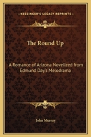 The round-up: A romance of Arizona novelized from Edmund Day's melodrama 1162707291 Book Cover