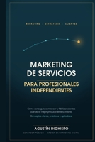 Marketing de servicios para profesionales independientes: ¿Querés aprender de marketing desde lo más básico con un libro corto y fácil de leer? (Spanish Edition) B0H4QFKJJ8 Book Cover