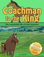 Coachman to the King: The remarkable life of John Saunders B08KH12YYJ Book Cover