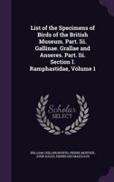 List of the Specimens of Birds of the British Museum. Part. III. Gallinae. Grallae and Anseres. Part. III. Section I. Ramphastidae, Volume 1 - Primary 1377952169 Book Cover