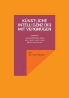 Künstliche Intelligenz (KI) mit Vergnügen: Grundwissen und alltagstaugliche Anwendungen 3759713386 Book Cover