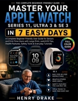 Master Your Apple Watch Series 11, Ultra 3 & SE 3 in 7 Easy Days: A Complete Beginner-Friendly User Guide for Seniors and First-Time Users with ... and Tricks, Health Features, Safety Tools B0H6MZHBH6 Book Cover
