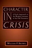 Character in Crisis: A Fresh Approach to the Wisdom Literature of the Old Testament 080284135X Book Cover