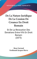 De La Nature Juridique De La Cession De Creance En Droit Romain: Et De La Revocation Des Donations Entre-Vifs En Droit Romain (1873) 116845459X Book Cover