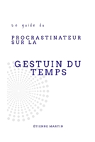 Le guide du Procrastinateur sur la Gestion du Temps B0BZ6VTX8Z Book Cover