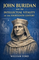 John Buridan and the Intellectual Vitality of the Fourteenth Century B0GZ5SGBBP Book Cover