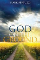 God on the Ground: Real People Real Problems Real God 1518710425 Book Cover