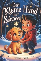 Der kleine Hund im Schnee: Eine Wintergeschichte über Freundschaft, Verantwortung und den Weg zu einem neuen Zuhause (German Edition) B0G5XGHGTC Book Cover