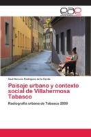 Paisaje urbano y contexto social de Villahermosa Tabasco: Radiografía urbana de Tabasco 2000 620211410X Book Cover