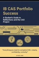 IB CAS Portfolio Success: A Student’s Guide to Reflections and the CAS Project B0G6TCDH18 Book Cover