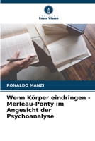 Wenn Körper eindringen - Merleau-Ponty im Angesicht der Psychoanalyse 6206090515 Book Cover