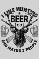 I Like Hunting & Beer and Maybe 3 People: Hunting Lined Notebook, Journal, Organizer, Diary, Composition Notebook, Gifts for Hunters 1707954860 Book Cover