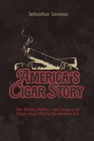 AMERICA’S CIGAR STORY: The History, Politics, and Legacy of Cigars from 1762 to the Modern Era (The American Cigar Series) B0FBS7RJSH Book Cover