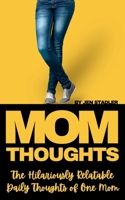 Mom Thoughts: The Hilariously Relatable Daily Thoughts of One Mom: A Funny Gift Book for Mothers, New Moms & Girl Moms | Perfect for Mother's Day, Birthdays & Baby Showers B0GYYPB3KD Book Cover