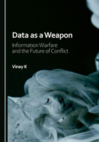 Data as a Weapon: Information Warfare and the Future of Conflict 1036462188 Book Cover