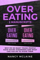 Overeating: (2 manuscripts) Why do so many young people have eating disorders and what can you do to avoid them 1077045581 Book Cover