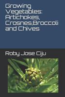 Growing Vegetables: Artichokes, Crosnes, Broccoli and Chives 1492181684 Book Cover