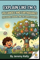 Explain Like I'm 5: Volcanoes and Earthquakes (Explain Like I'm 5: Big Ideas Made Tiny) B0H1WSJYWJ Book Cover