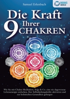 Die Kraft Ihrer 9 Chakren: Wie Sie mit Chakra-Meditation, Yoga & Co. eine nie dagewesene Lebensenergie entfachen, Ihre Selbstheilungskräfte aktivieren ... Gesundheit gelangen (German Edition) 3989358464 Book Cover