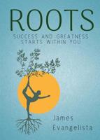 Roots: Success and Greatness Starts Within You 0692177760 Book Cover
