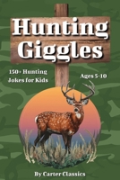 Hunting Giggles: 150+ Laugh-Out-Loud Jokes About Hunting, Camping & Wildlife for Kids Ages 5–10 | Perfect for On The Go or Bedtime Fun (The Giggles Series) B0F67LYTHW Book Cover