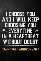 I Choose You And I Will Keep Choosing You Everytime In A Heartbeat Without Doubt Happy 14th Anniversary: 14th Wedding Anniversary Journal / Notebook / Appreciation Gift / 14 Year Together Card Alterna 1704270979 Book Cover