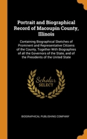 Portrait and Biographical Record of Macoupin County, Illinois: Containing Biographical Sketches of Prominent and Representative Citizens of the County, Together With Biographies of all the Governors o 0344482901 Book Cover