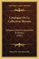 Catalogue De La Collection Moreau: Tableaux, Dessins, Aquarelles Et Pastels (1907) 1019011092 Book Cover