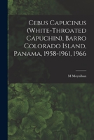 Cebus Capucinus (White-throated Capuchin), Barro Colorado Island, Panama, 1958-1961, 1966 1014447380 Book Cover