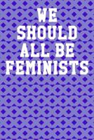 We Should All Be Feminists: Wide Ruled Notebook 6"x9" 120 Pages 1081247193 Book Cover