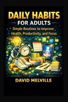 Daily Habits for Adults: Simple Routines to Improve Health, Productivity, and Focus B0GHJRXX6Y Book Cover