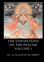 The Expositions On The Psalms, Volume 1: Biographically Annotated Edition 3988686468 Book Cover