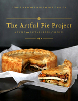 The Artful Pie Project: A Sweet and Savoury Book of Recipes 1770503609 Book Cover