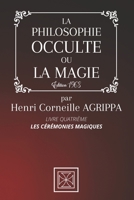 LA PHILOSOPHIE OCCULTE OU LA MAGIE DE HENRI CORNEILLE AGRIPPA: TOME 4: Les Cérémonies Magiques - Édition 1968 B08QWBXYSH Book Cover