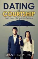 Dating vs. Courtship: And Everything in Between 1540849473 Book Cover