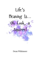 Life's Meaning Is... Oh Look, a Squirrel 180566509X Book Cover